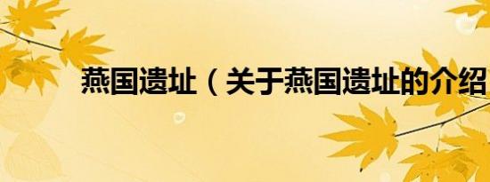 燕国遗址（关于燕国遗址的介绍）