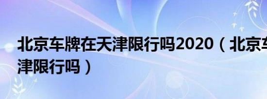 北京车牌在天津限行吗2020（北京车牌在天津限行吗）