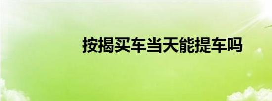 按揭买车当天能提车吗