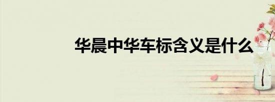 华晨中华车标含义是什么