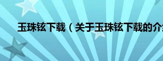 玉珠铉下载（关于玉珠铉下载的介绍）