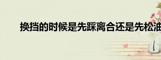 换挡的时候是先踩离合还是先松油门