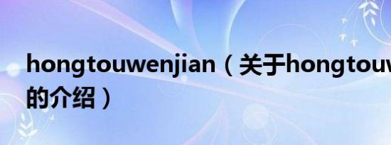 hongtouwenjian（关于hongtouwenjian的介绍）