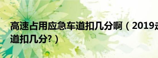 高速占用应急车道扣几分啊（2019走应急车道扣几分?）