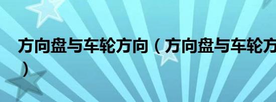 方向盘与车轮方向（方向盘与车轮方向关系?）
