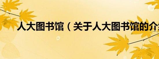 人大图书馆（关于人大图书馆的介绍）