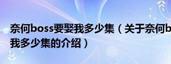奈何boss要娶我多少集（关于奈何boss要娶我多少集的介绍）