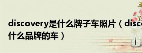 discovery是什么牌子车照片（discovery是什么品牌的车）