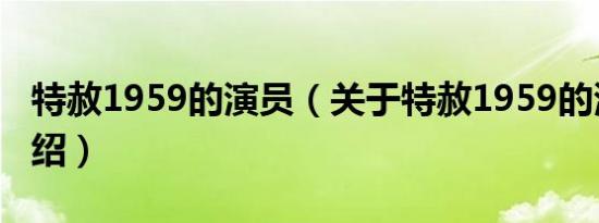 特赦1959的演员（关于特赦1959的演员的介绍）