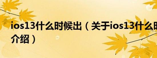 ios13什么时候出（关于ios13什么时候出的介绍）