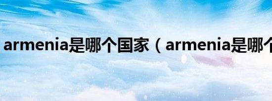 armenia是哪个国家（armenia是哪个国家）