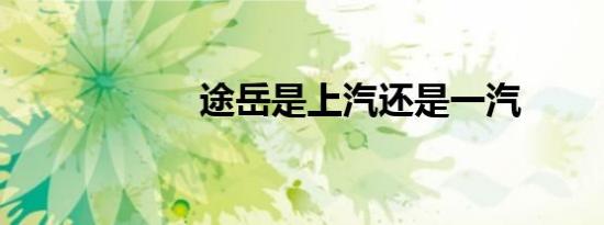 途岳是上汽还是一汽
