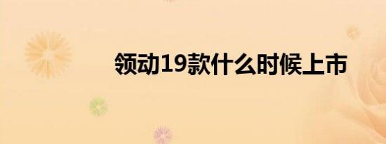 领动19款什么时候上市