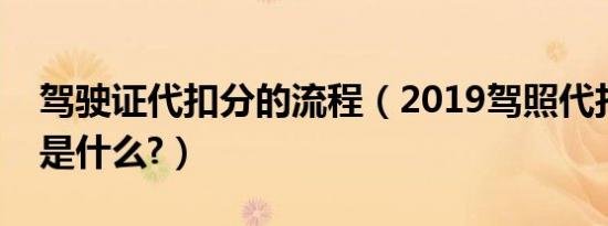 驾驶证代扣分的流程（2019驾照代扣分流程是什么?）