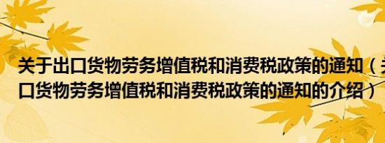 关于出口货物劳务增值税和消费税政策的通知（关于关于出口货物劳务增值税和消费税政策的通知的介绍）
