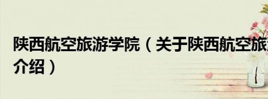 陕西航空旅游学院（关于陕西航空旅游学院的介绍）