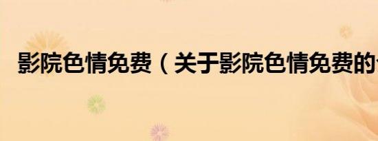 影院色情免费（关于影院色情免费的介绍）