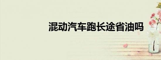 混动汽车跑长途省油吗