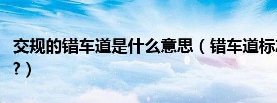 交规的错车道是什么意思（错车道标志是什么?）