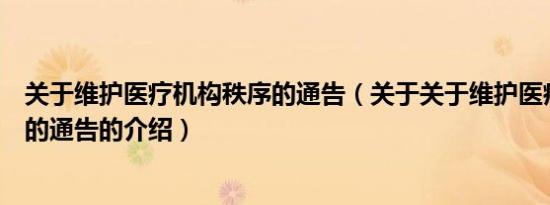 关于维护医疗机构秩序的通告（关于关于维护医疗机构秩序的通告的介绍）