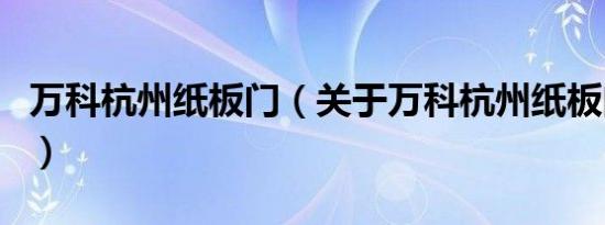 万科杭州纸板门（关于万科杭州纸板门的介绍）