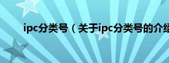 ipc分类号（关于ipc分类号的介绍）