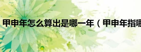 甲申年怎么算出是哪一年（甲申年指哪一年）