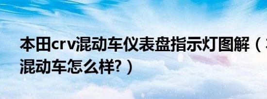 本田crv混动车仪表盘指示灯图解（本田crv混动车怎么样?）