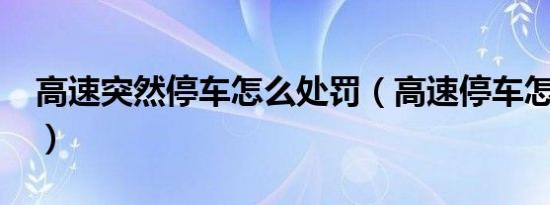 高速突然停车怎么处罚（高速停车怎么处罚?）