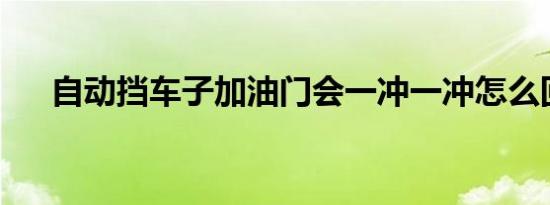 自动挡车子加油门会一冲一冲怎么回事