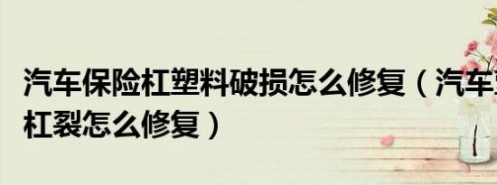 汽车保险杠塑料破损怎么修复（汽车塑料保险杠裂怎么修复）