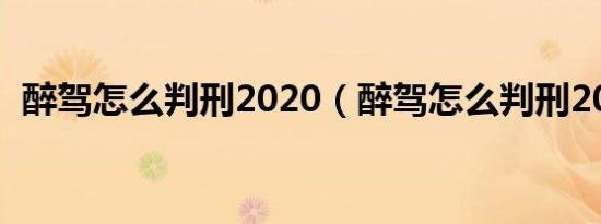 醉驾怎么判刑2020（醉驾怎么判刑2019?）