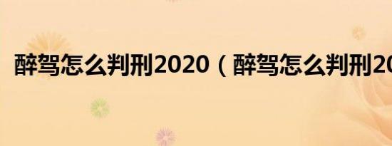 醉驾怎么判刑2020（醉驾怎么判刑2019?）