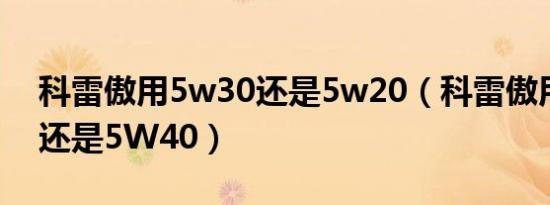 科雷傲用5w30还是5w20（科雷傲用5W30还是5W40）