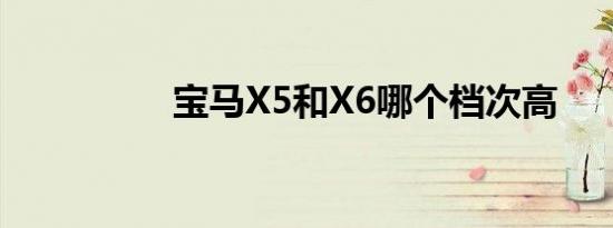 宝马X5和X6哪个档次高