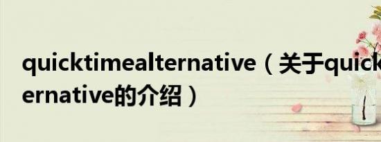 quicktimealternative（关于quicktimealternative的介绍）