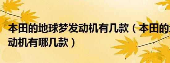 本田的地球梦发动机有几款（本田的地球梦发动机有哪几款）