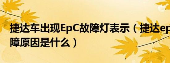 捷达车出现EpC故障灯表示（捷达epc灯亮故障原因是什么）