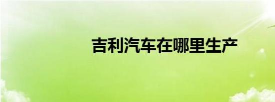 吉利汽车在哪里生产