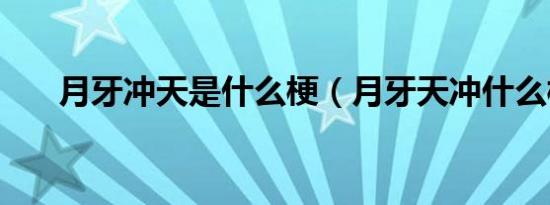 月牙冲天是什么梗（月牙天冲什么梗）