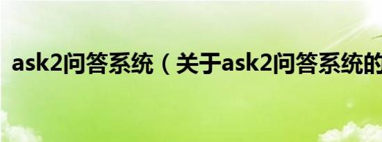 ask2问答系统（关于ask2问答系统的介绍）