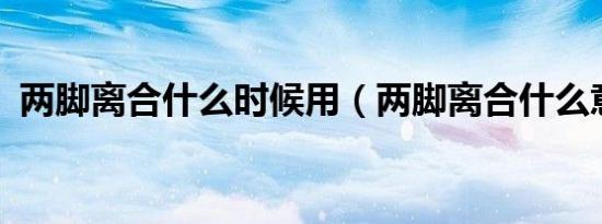 两脚离合什么时候用（两脚离合什么意思?）