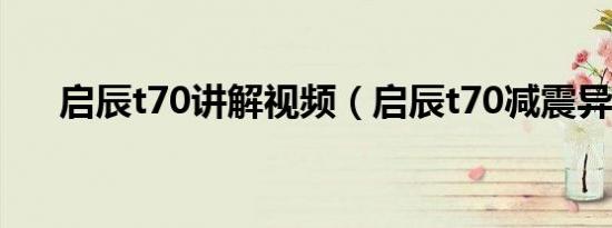 启辰t70讲解视频（启辰t70减震异响）