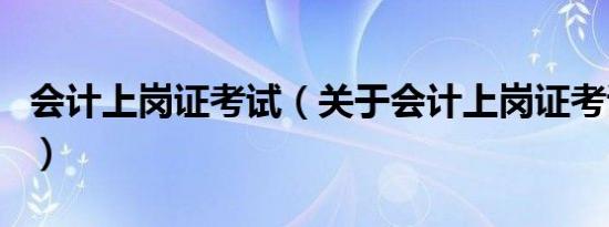 会计上岗证考试（关于会计上岗证考试的介绍）