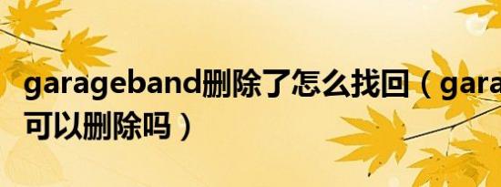 garageband删除了怎么找回（garageband可以删除吗）