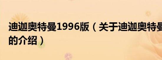 迪迦奥特曼1996版（关于迪迦奥特曼1996版的介绍）