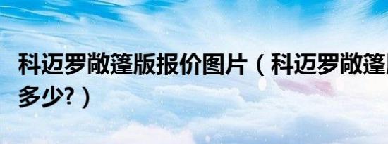 科迈罗敞篷版报价图片（科迈罗敞篷版报价是多少?）