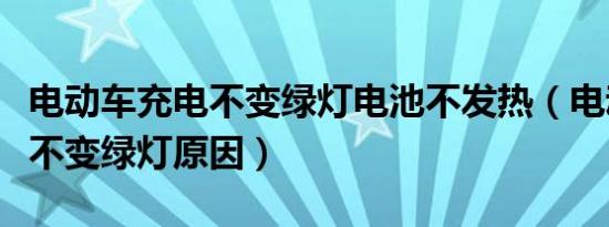 电动车充电不变绿灯电池不发热（电动车充电不变绿灯原因）