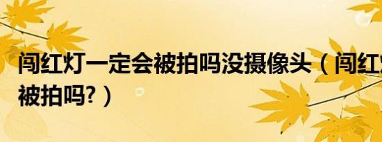 闯红灯一定会被拍吗没摄像头（闯红灯一定会被拍吗?）