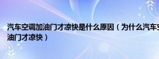 汽车空调加油门才凉快是什么原因（为什么汽车空调需要加油门才凉快）